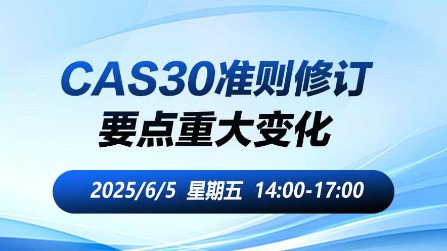 财税直播课-26年6月5日直播：CAS30准则修订要点重大变化