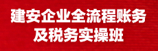 建安企业全流程账务及税务实操班