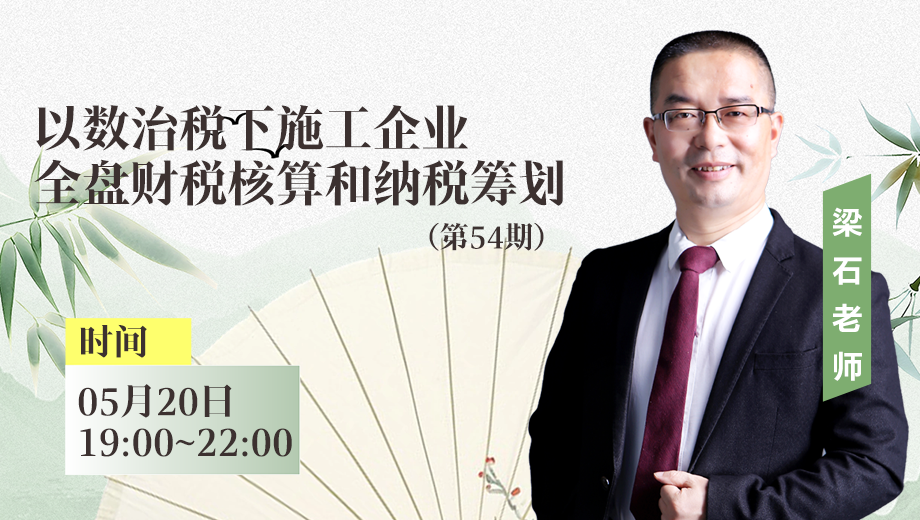 以数治税下施工企业全盘财税核算和纳税筹划（第 54 期）