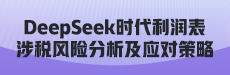 “DeepSeek时代” 利润表涉税风险分析及应对策略