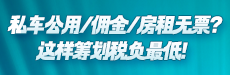 私车公用/佣金/房租无票？这样筹划税负最低！