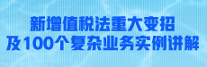 新增值税法重大变化及100个复杂业务实例讲解（2）