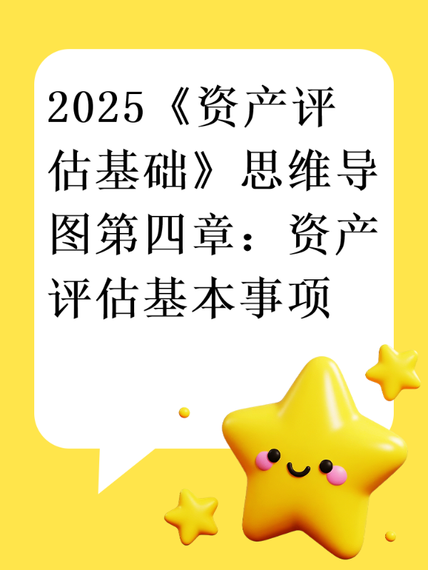 2025《资产评估基础》思维导图第四章：资产评估基本事项