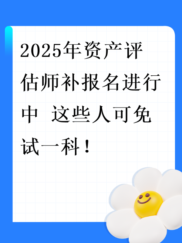 2025年资产评估师补报名进行中 这些人可免试一科！