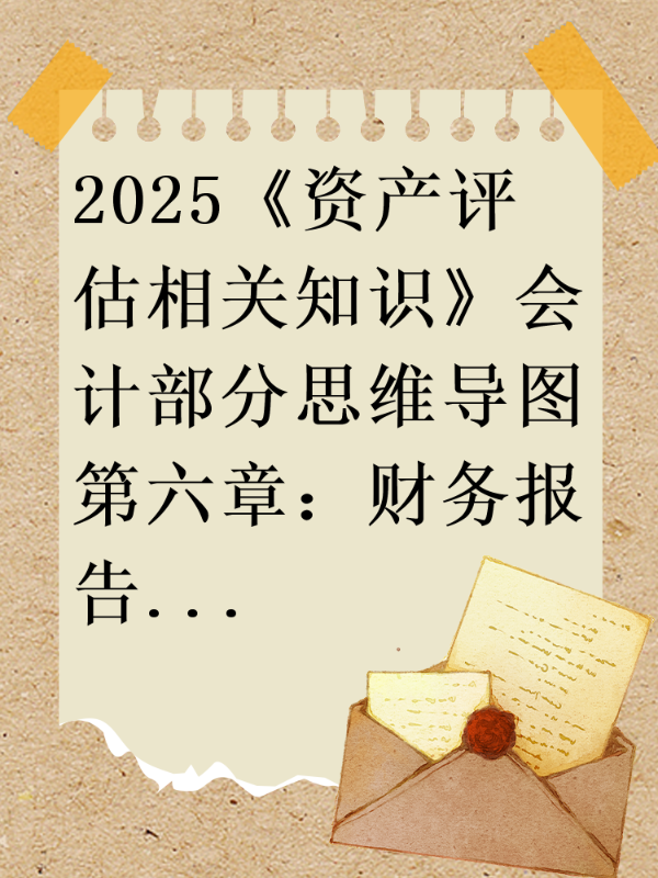 2025《资产评估相关知识》会计部分思维导图第六章：财务报告