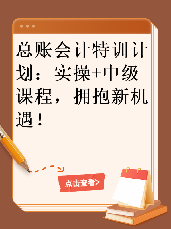 总账会计特训计划：实操+中级课程，拥抱新机遇！