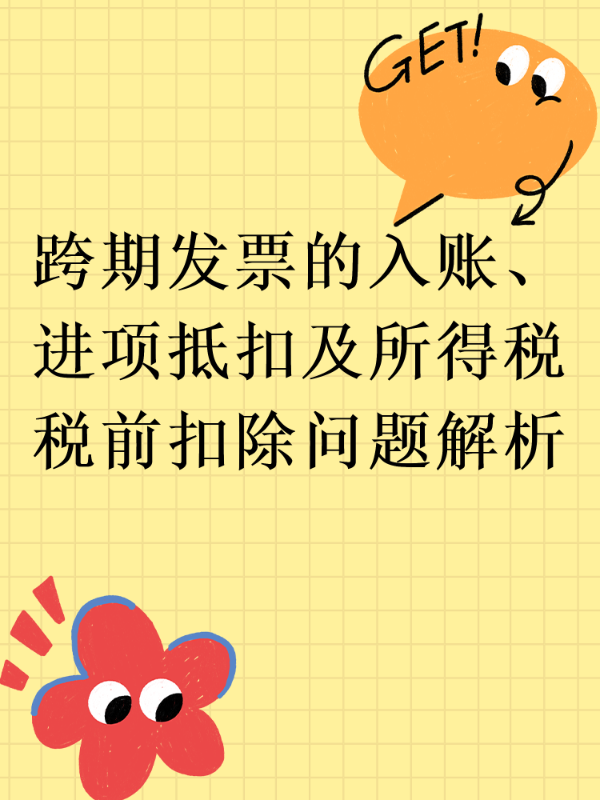 跨期发票的入账、进项抵扣及所得税税前扣除问题解析
