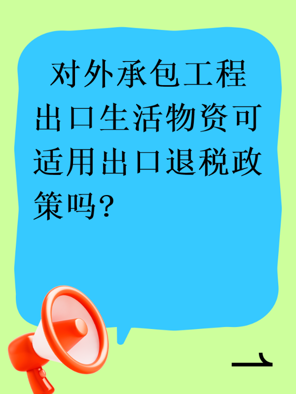  对外承包工程出口生活物资可适用出口退税政策吗?