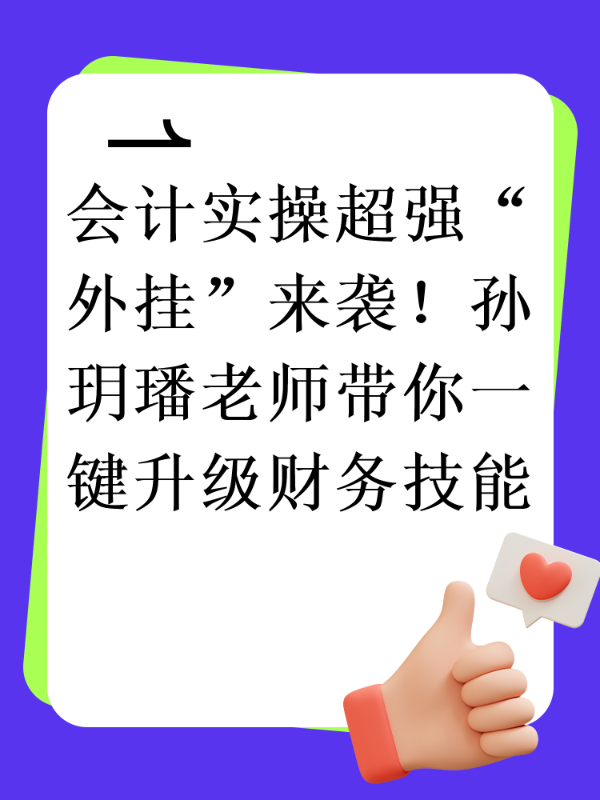 会计实操超强“外挂”来袭！孙玥璠老师带你一键升级财务技能