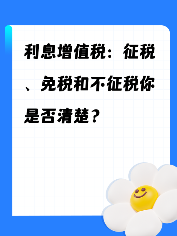 利息增值税：征税、免税和不征税你是否清楚？