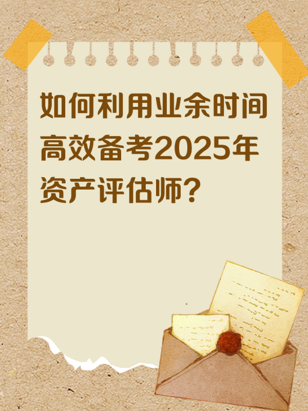 如何利用业余时间高效备考2025年资产评估师？