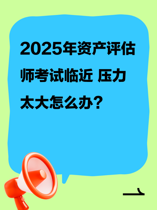 2025年资产评估师考试临近 压力太大怎么办？