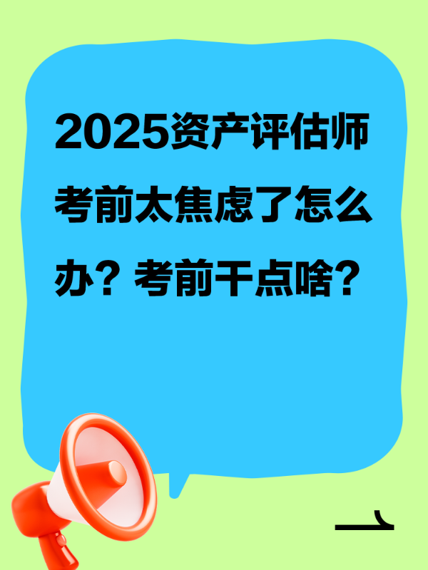 2025资产评估师考前太焦虑了怎么办？考前干点啥？