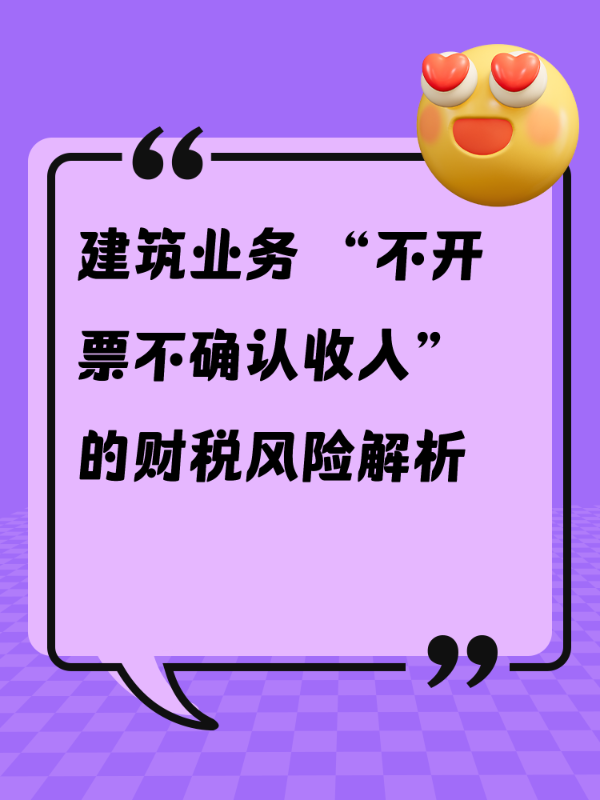 建筑业务 “不开票不确认收入” 的财税风险解析