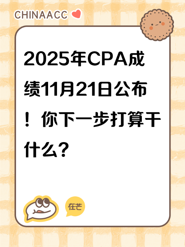 2025年CPA成绩11月21日公布！你下一步打算干什么？