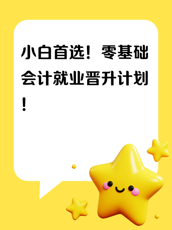 小白首选！零基础会计就业晋升计划！