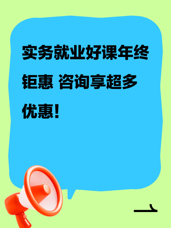实务就业好课年终钜惠 咨询享超多优惠！