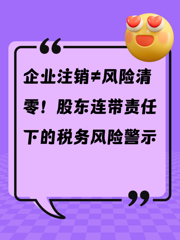 企业注销≠风险清零！股东连带责任下的税务风险警示