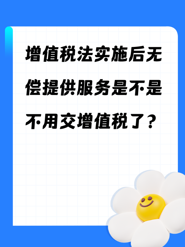 增值税法实施后无偿提供服务是不是不用交增值税了？