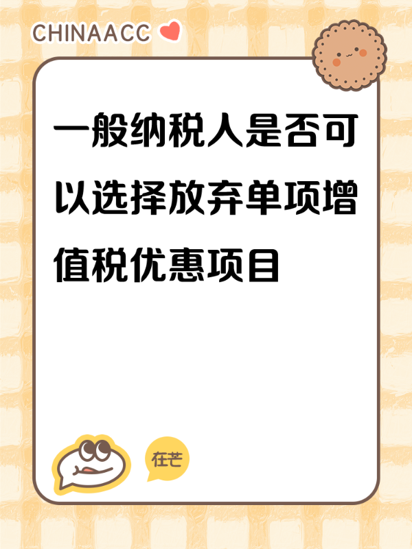 一般纳税人是否可以选择放弃单项增值税优惠项目