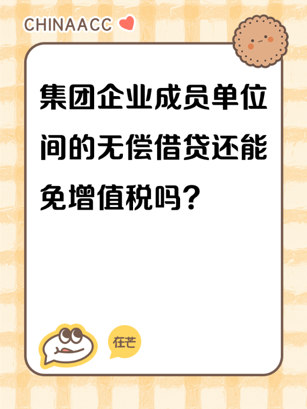 集团企业成员单位间的无偿借贷还能免增值税吗？
