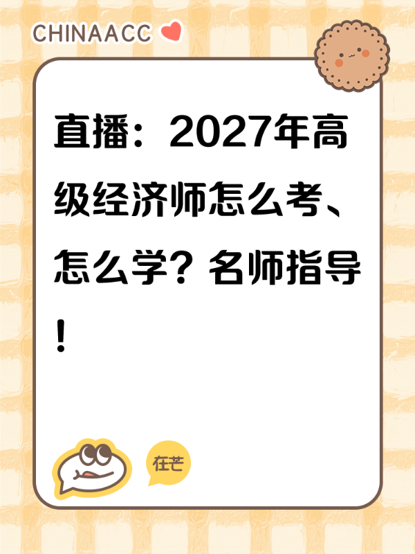 直播：2027年高级经济师怎么考、怎么学？名师指导！