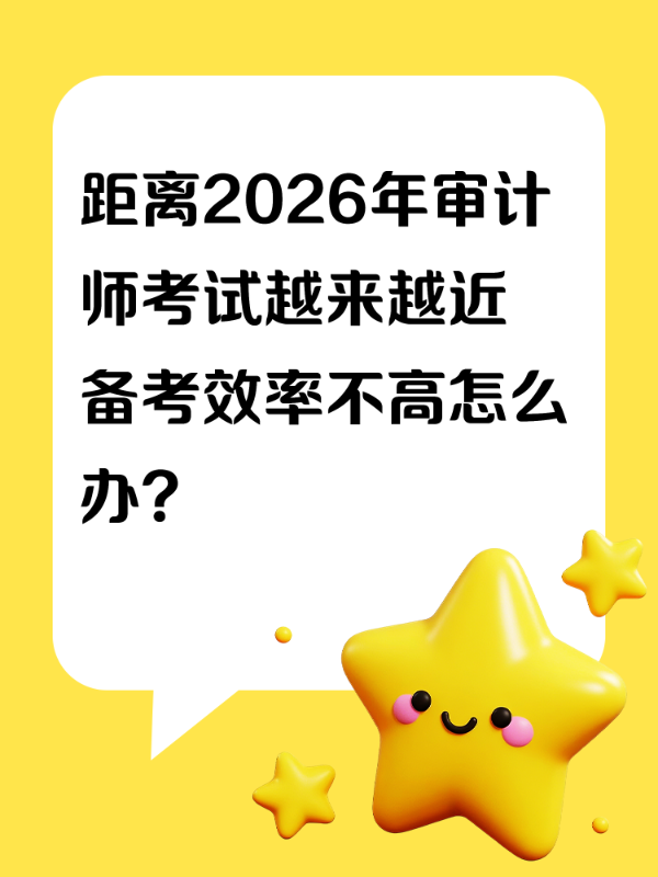 距离2026年审计师考试越来越近 备考效率不高怎么办？