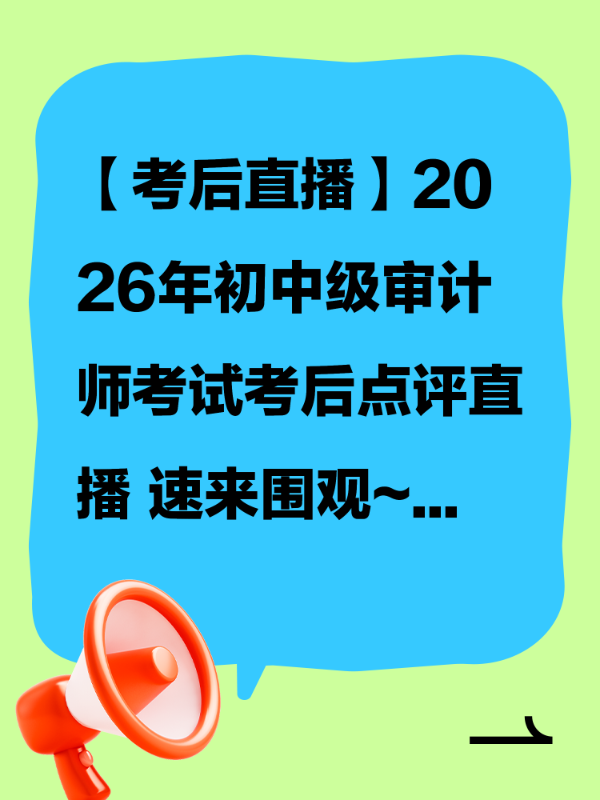 【考后直播】2026年初中级审计师考试考后点评直播 速来围观~
