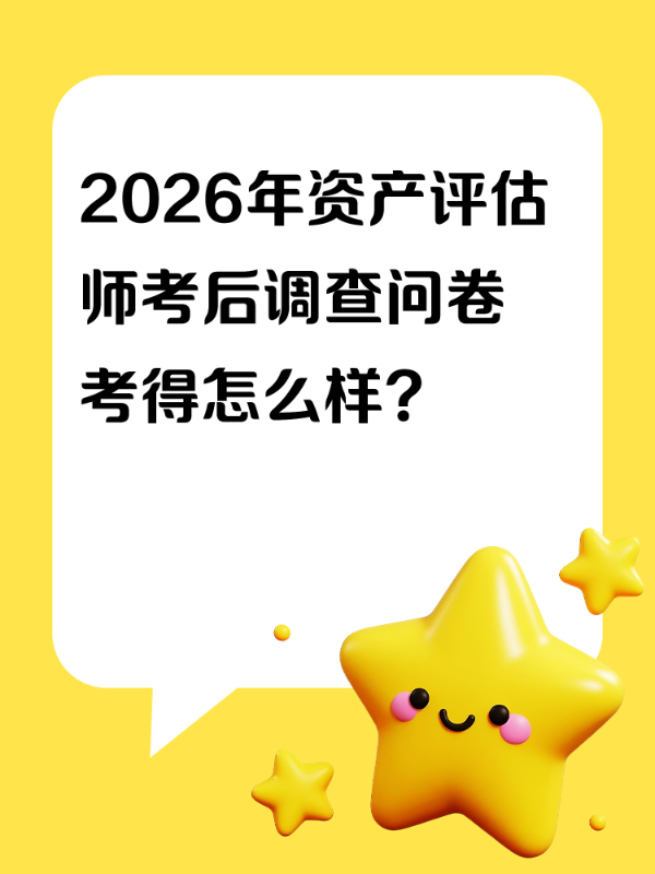 2026年资产评估师考后调查问卷 考得怎么样？