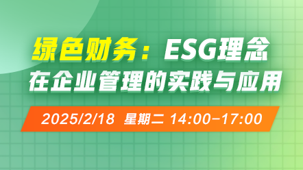 财税直播课-25年2月18日直播：绿色财务：ESG理念在企业管理的实践与应用