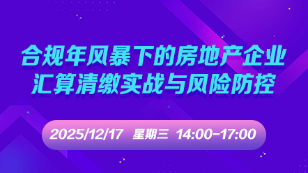 财税直播课-2025年12月17日直播:合规年风暴下的房地产企业汇算清缴实战